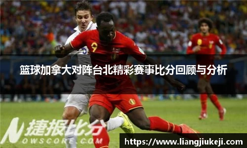 篮球加拿大对阵台北精彩赛事比分回顾与分析