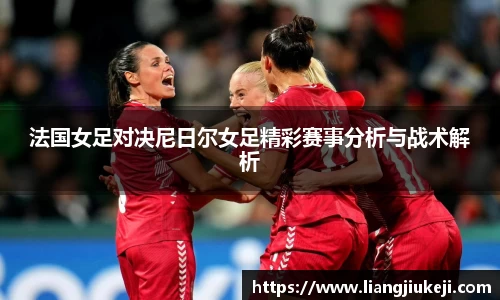 法国女足对决尼日尔女足精彩赛事分析与战术解析